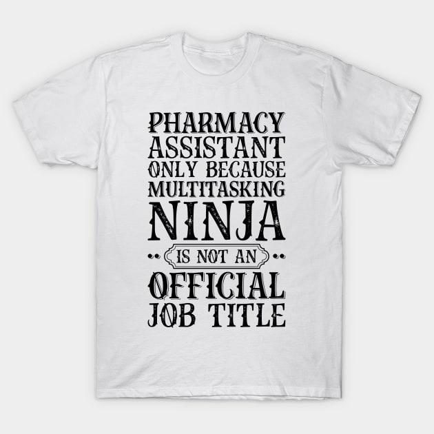 Pharmacy Assistant Only Because Multitasking Ninja Is Not An Official Job Title T-Shirt by Saimarts